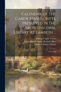 Calendar Of The Carew Manuscripts, Preserved In The Archiepiscopal Library At Lambeth ...