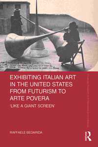 Exhibiting Italian Art in the United States from Futurism to Arte Povera