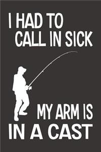 I Had To Call In Sick My Arm Is In A Cast