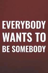 Everybody Wants To Be Somebody