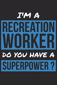 Recreation Worker Notebook - I'm A Recreation Worker Do You Have A Superpower? - Funny Gift for Recreation Worker Journal