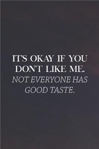 It's Ok If You Don't Like Me Not Everyone Has Good Taste