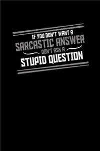 If you don't want a sarcastic answer, don't ask a stupid question