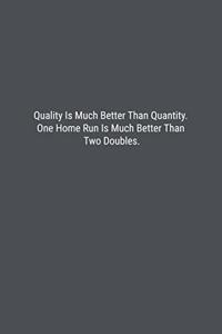 Quality Is Much Better Than Quantity. One Home Run Is Much Better Than Two Doubles.