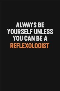 Always Be Yourself Unless You Can Be A Reflexologist