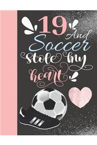 19 And Soccer Stole My Heart: 19 Years Old Soccer Player Writing Journal Gift To Doodle And Write In - Blank Lined Diary For Athletic Girls