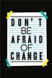 Don't Be Afraid of Change: 100 White Pages Lined Notebook Journal with Matte Finish Cover