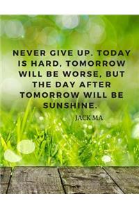 Never give up. Today is hard, tomorrow will be worse, but the day after tomorrow will be sunshine.: 110 Lined Pages Motivational Notebook With Quote By Jack Ma