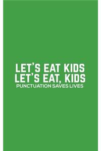 Let's Eat Kids: Let's Eat Kids - Funny Grammar Notebook For Spelling Correct Bees, Spellers, English Teachers And Students Because Commas And Good Punctuation Save 