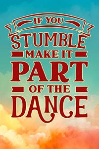 If You Stumble Make It Part Of The Dance