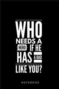 Who needs a Hero if he has a Dad Like you ? Notebook