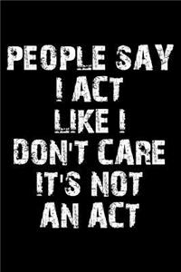 People say I act like I don't care it's not an act