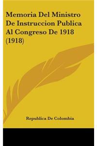 Memoria Del Ministro De Instruccion Publica Al Congreso De 1918 (1918)