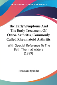 Early Symptoms And The Early Treatment Of Osteo-Arthritis, Commonly Called Rheumatoid Arthritis