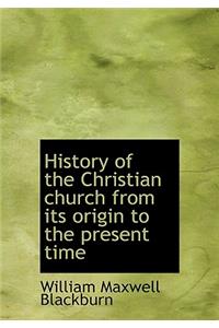 History of the Christian Church from Its Origin to the Present Time