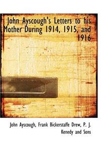 John Ayscough's Letters to His Mother During 1914, 1915, and 1916