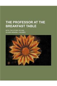 The Professor at the Breakfast Table; With the Story of Iris