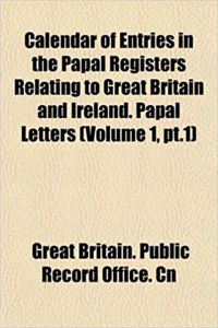 Calendar of Entries in the Papal Registers Relating to Great Britain and Ireland. Papal Letters (Volume 1, PT.1)