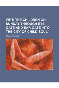 With the Children on Sunday Through Eye-Gate and Ear-Gate Into the City of Child-Soul