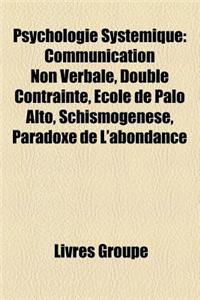 Psychologie Systemique: Communication Non Verbale, Double Contrainte, Ecole de Palo Alto, Schismogenese, Paradoxe de L'Abondance