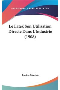 Le Latex Son Utilisation Directe Dans L'Industrie (1908)
