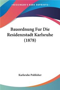 Bauordnung Fur Die Residenzstadt Karlsruhe (1878)