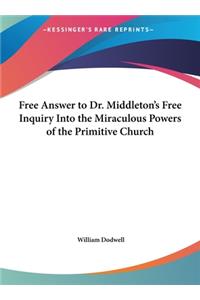 Free Answer to Dr. Middleton's Free Inquiry Into the Miraculous Powers of the Primitive Church