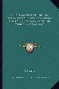 An Explanation of the Two Sacraments and the Occasional Rites and Ceremonies of the Church of England