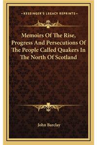 Memoirs of the Rise, Progress and Persecutions of the People Called Quakers in the North of Scotland