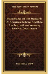 Maintenance of Way Standards on American Railways and Rules and Instructions Governing Roadway Departments