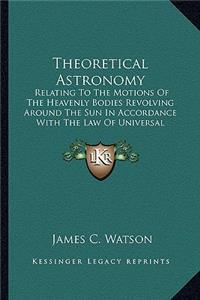 Theoretical Astronomy: Relating to the Motions of the Heavenly Bodies Revolving Arorelating to the Motions of the Heavenly Bodies Revolving Around the Sun in Accordance wi