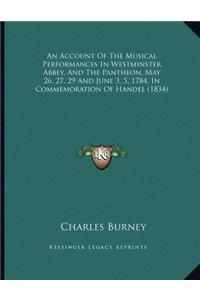 An Account Of The Musical Performances In Westminster Abbey, And The Pantheon, May 26, 27, 29 And June 3, 5, 1784, In Commemoration Of Handel (1834)