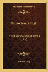 Problem Of Flight: A Textbook Of Aerial Engineering (1907)