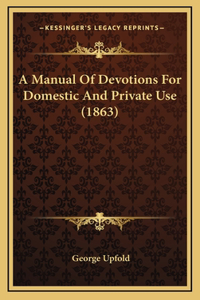 A Manual Of Devotions For Domestic And Private Use (1863)