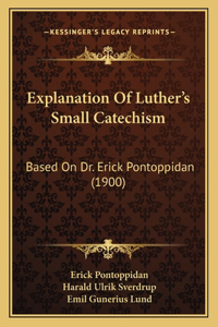 Explanation Of Luther's Small Catechism: Based On Dr. Erick Pontoppidan (1900)