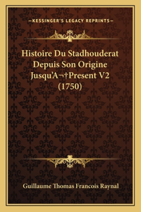 Histoire Du Stadhouderat Depuis Son Origine Jusqu'A Present V2 (1750)