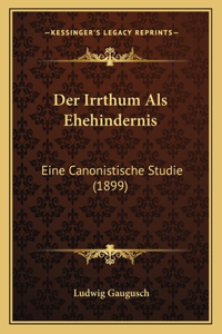 Irrthum Als Ehehindernis: Eine Canonistische Studie (1899)