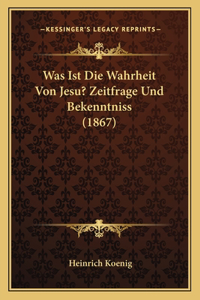 Was Ist Die Wahrheit Von Jesu? Zeitfrage Und Bekenntniss (1867)