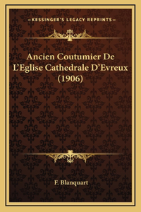 Ancien Coutumier De L'Eglise Cathedrale D'Evreux (1906)
