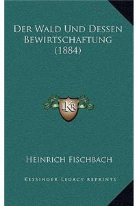 Der Wald Und Dessen Bewirtschaftung (1884)