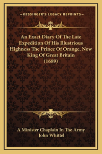 An Exact Diary Of The Late Expedition Of His Illustrious Highness The Prince Of Orange, Now King Of Great Britain (1689)