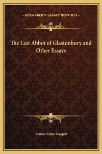 The Last Abbot of Glastonbury and Other Essays