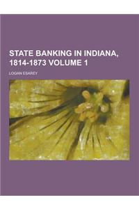 State Banking in Indiana, 1814-1873 Volume 1