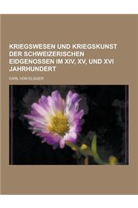 Kriegswesen Und Kriegskunst Der Schweizerischen Eidgenossen Im XIV, XV, Und XVI Jahrhundert