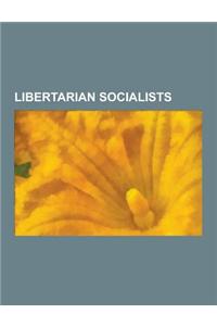 Libertarian Socialists: Noam Chomsky, William Morris, Herbert Marcuse, Michael Foot, Howard Zinn, Murray Bookchin, George Woodcock, Rosa Luxem
