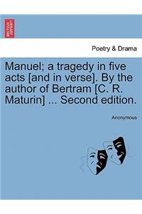 Manuel; A Tragedy in Five Acts [And in Verse]. by the Author of Bertram [C. R. Maturin] ... Second Edition.
