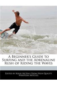 A Beginner's Guide to Surfing and the Adrenaline Rush of Riding the Waves