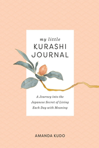 My Little Kurashi Journal: A Journey into the Japanese Secret of Living Each Day with Meaning