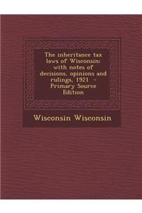 Inheritance Tax Laws of Wisconsin; With Notes of Decisions, Opinions and Rulings, 1921