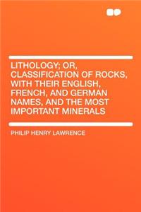Lithology; Or, Classification of Rocks, with Their English, French, and German Names, and the Most Important Minerals